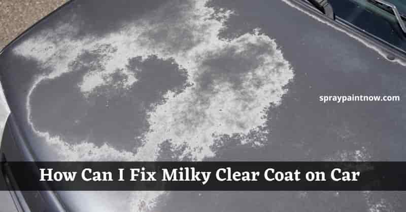 How Can I Fix Milky Clear Coats on Car