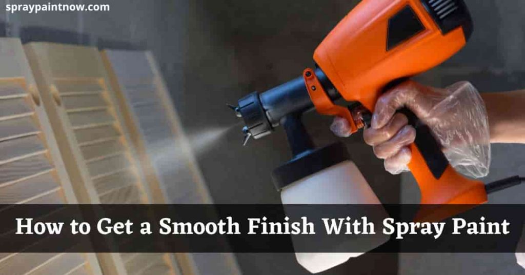 How to Get a Smooth Finish With Spray Paint Spray Paint Now