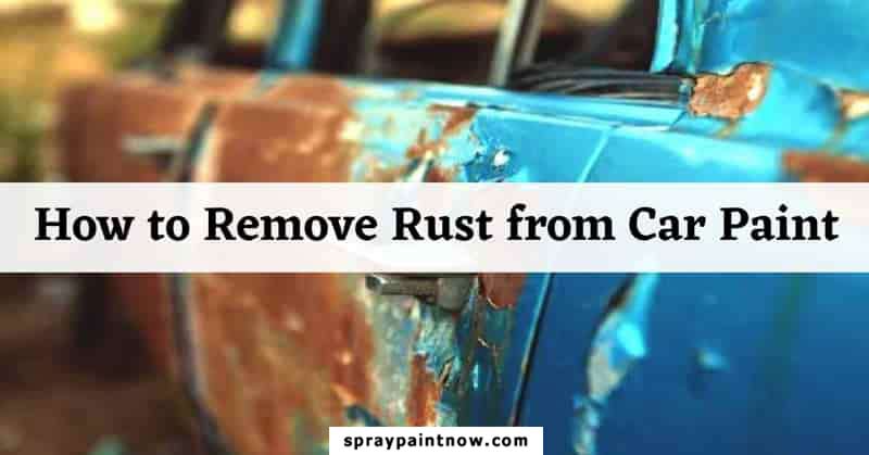 How To Remove Rust From Car Paint The Best Tips And Tricks Spray 